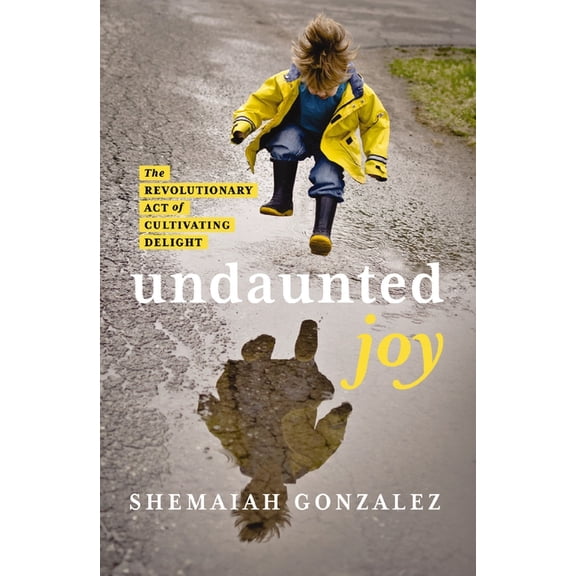 Undaunted Joy: The Revolutionary Act of Cultivating Delight, (Paperback)