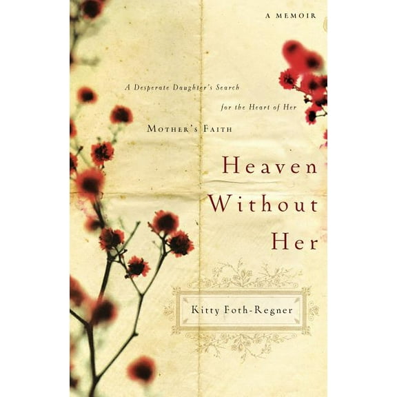Heaven Without Her: A Desperate Daughter's Search for the Heart of Her Mother's Faith, (Paperback)