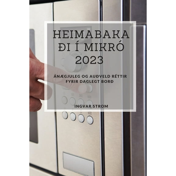 Heimabakaði à Mikró 2023: ánægjuleg og auðveld réttir fyrir daglegt borð, (Paperback)