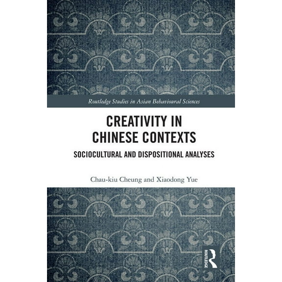 Routledge Studies in Asian Behavioural S Creativity in Chinese Contexts: Sociocultural and Dispositional Analyses, (Hardcover)