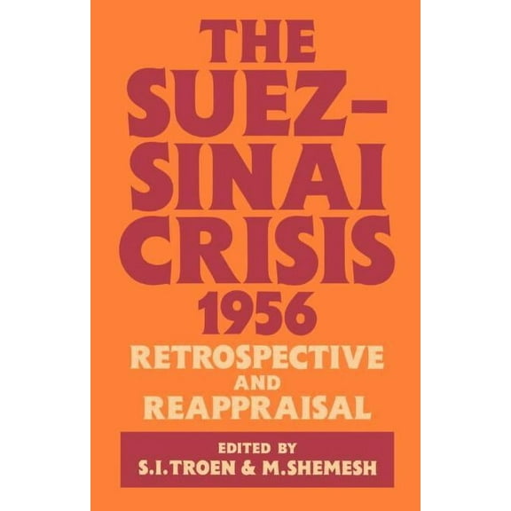 The Suez-Sinai Crisis: A Retrospective and Reappraisal, (Paperback)