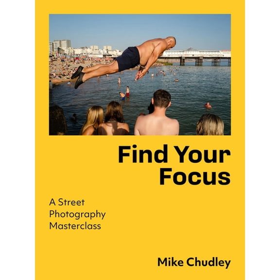 Find Your Focus: A Street Photography Masterclass, (Paperback)