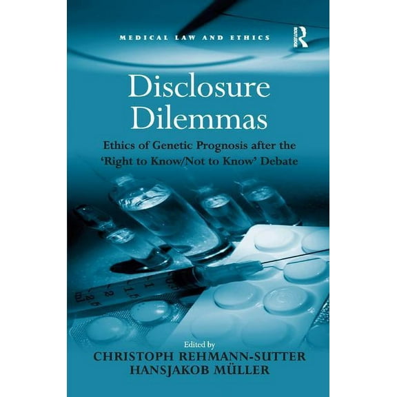 Medical Law and Ethics Disclosure Dilemmas: Ethics of Genetic Prognosis after the 'Right to Know/Not to Know' Debate, (Hardcover)
