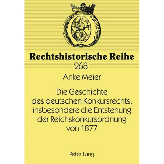 Rechtshistorische Reihe: Die Geschichte des deutschen Konkursrechts, insbesondere die Entstehung der Reichskonkursordnung von 1877 (Paperback)