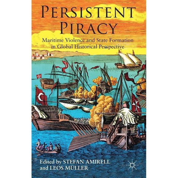 Persistent Piracy: Maritime Violence and State-Formation in Global Historical Perspective, (Hardcover)