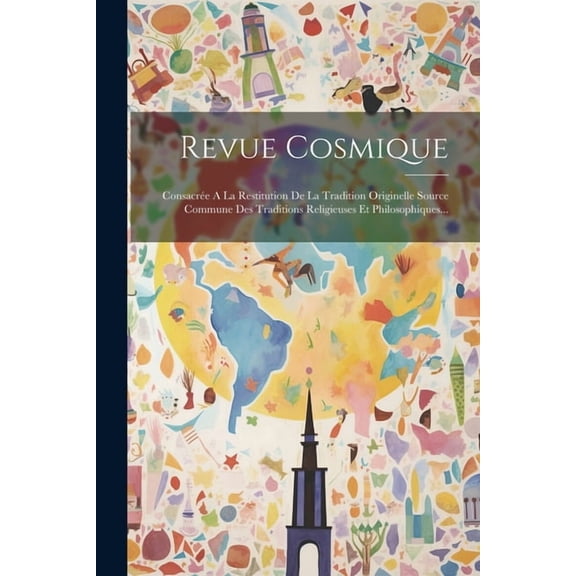 Revue Cosmique: Consacrée A La Restitution De La Tradition Originelle Source Commune Des Traditions Religieuses Et Philosophiques... (Paperback)
