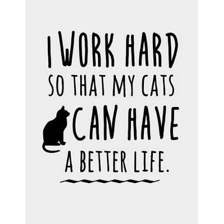 I Work Hard so that My Cats can have a Better Life: Best cat mom Notebook 8.5 x 11 size 120 Lined Pages Cat Journal. Cat lover Gifts for Women Men. (Best Cats To Have)