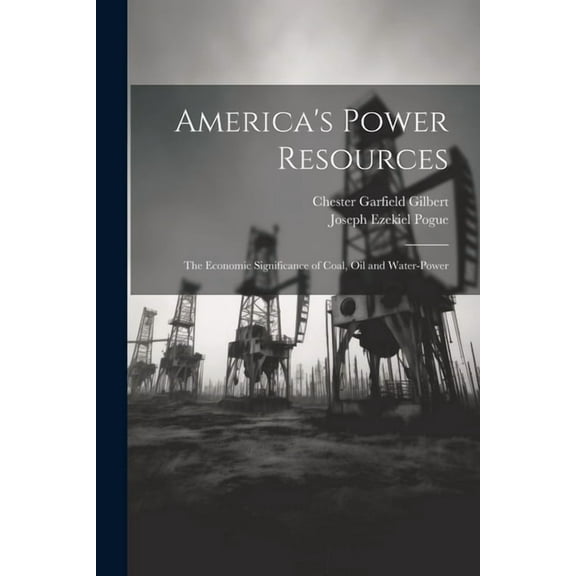 America's Power Resources: The Economic Significance of Coal, Oil and Water-Power, (Paperback)