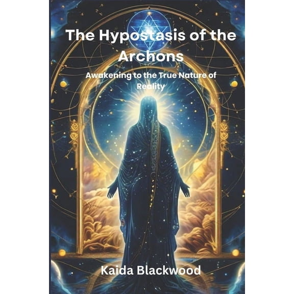 The Hypostasis of the Archons: Awakening to the True Nature of Reality, (Paperback)