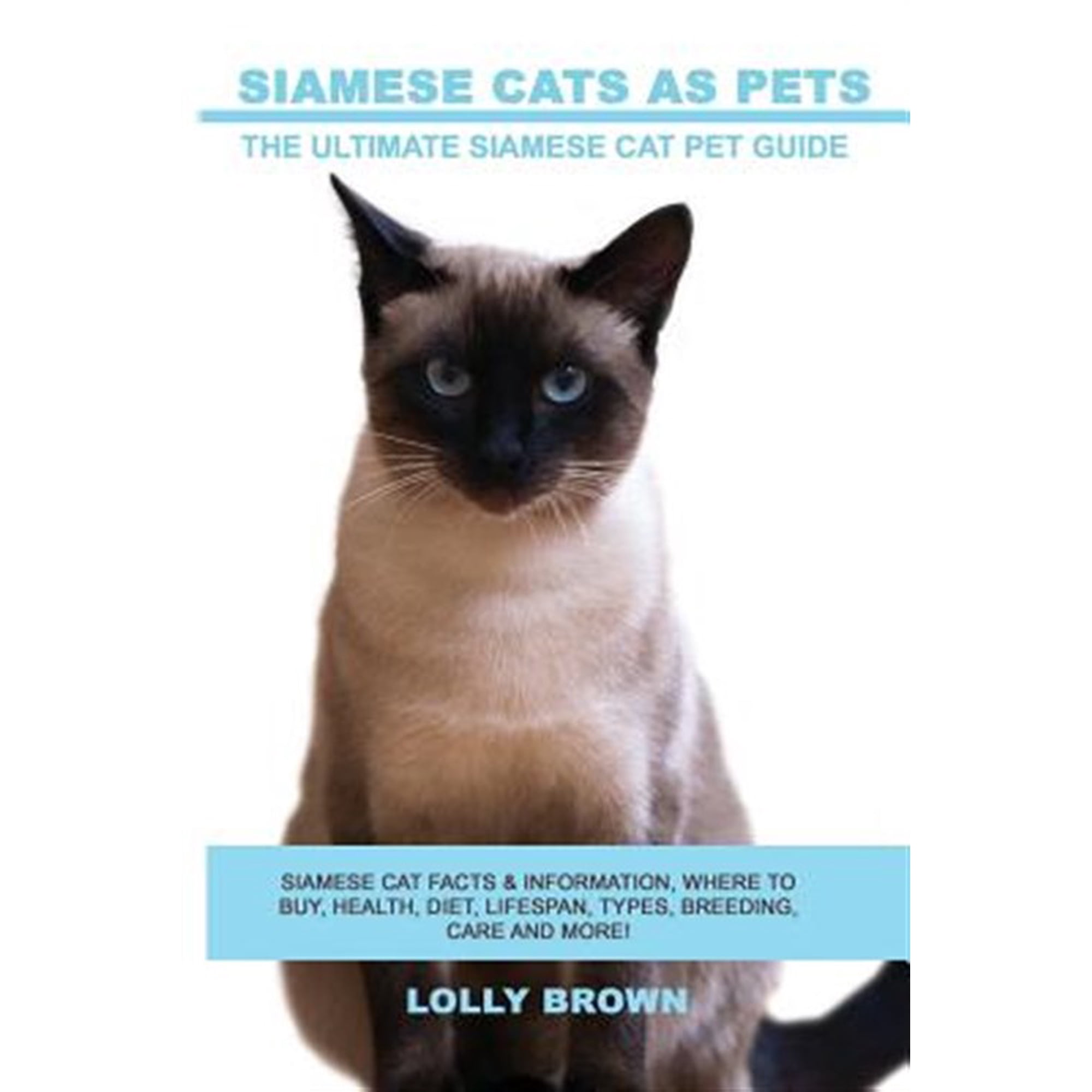 Siamese Cats as Pets: Siamese Cat Facts & Information, where to buy, health, diet, lifespan, types, (Paperback) by Lolly Brown