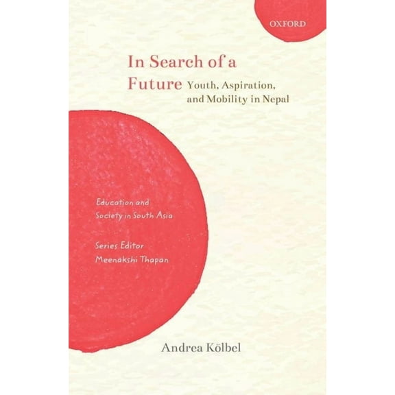 Education and Society in South Asia In Search of a Future: Youth, Aspiration, and Mobility in Nepal, (Hardcover)