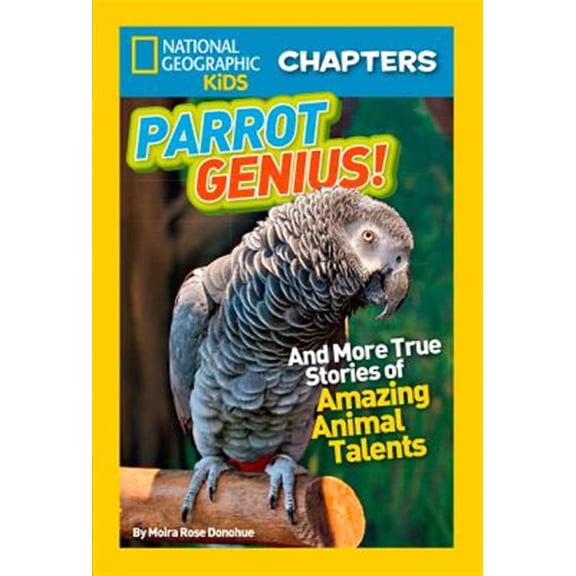 Pre-Owned National Geographic Kids Chapters: Parrot Genius!: And More True Stories of Amazing Animal Talents (Paperback) 1426317700 9781426317705