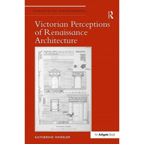 Studies in Art Historiography Victorian Perceptions of Renaissance Architecture, (Hardcover)