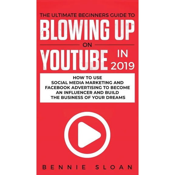 The Ultimate Beginners Guide to Blowing Up on YouTube in 2019: How to Use Social Media Marketing and Facebook Advertisin, (Hardcover)
