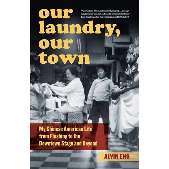 Our Laundry, Our Town: My Chinese American Life from Flushing to the Downtown Stage and Beyond, (Paperback)