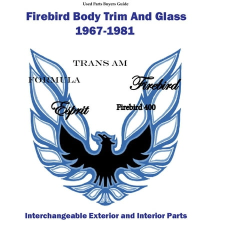 Firebird Body Trim and Glass Interchangeable Parts Buyers Guide 1967-1981