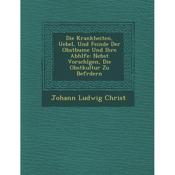Die Krankheiten, Uebel, Und Feinde Der Obstb Ume Und Ihre Abh Lfe (Paperback)