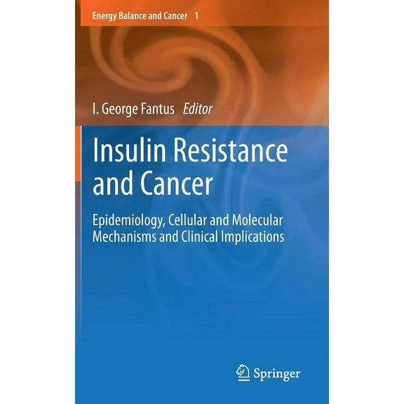 Energy Balance and Cancer Insulin Resistance and Cancer: Epidemiology, Cellular and Molecular Mechanisms and Clinical Implications, Book 1, (Hardcover)