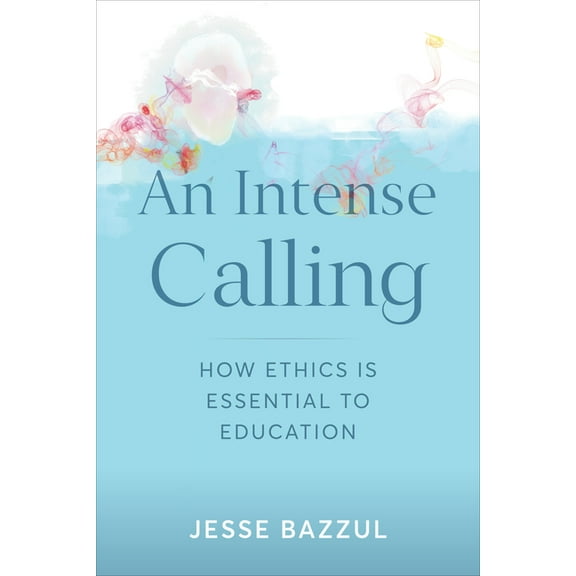 An Intense Calling: How Ethics Is Essential to Education, (Paperback)