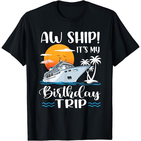 Aw Ship It's My Birthday Trip Cruise Ship Vacation T-Shirt