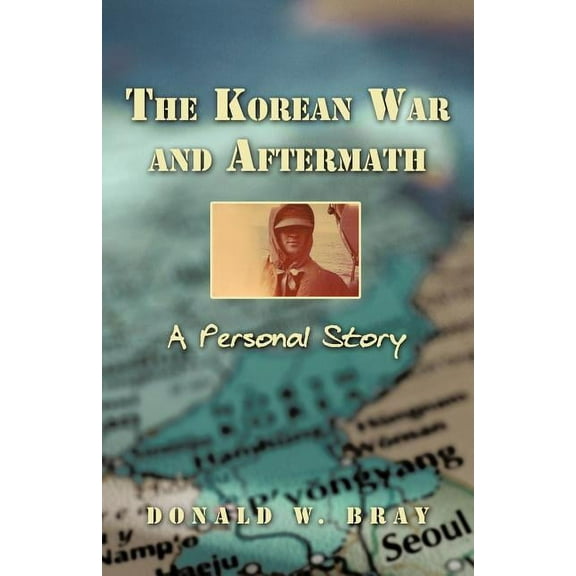 The Korean War and Aftermath: A Personal Story (Paperback) by Donald W Bray