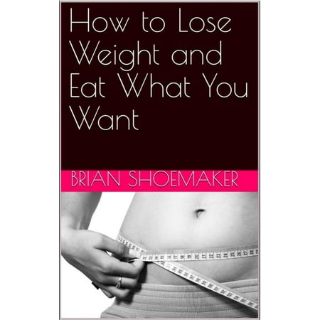 How to Lose Weight and Eat What You Want - eBook