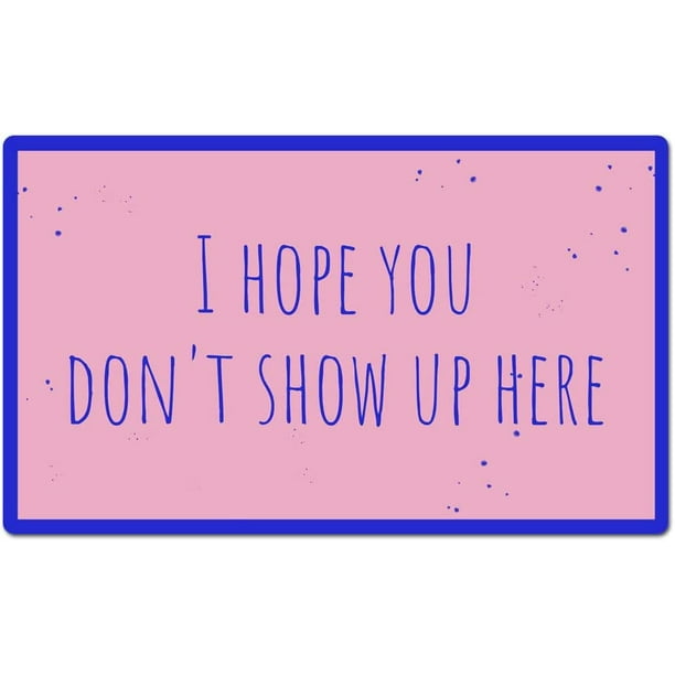 I Hope You Don't Show Up Here Funny Quotes Humor Welcome Home Mats Decoration Doormat Entrance Way Non-Slip Door Mats Front Indoor or Outdoor Living Room Kitchen Bedroom Area Rugs inch - I Hope You Don't Show Up Here Funny Quotes Humor Welcome Home Mats Decoration Doormat Entrance Way Non-Slip Door Mats Front Indoor or Outdoor Living Room Kitchen Bedroom Area Rugs inch -