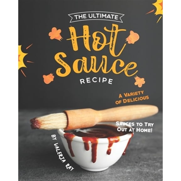 Pre-Owned The Ultimate Hot Sauce Recipe: A Variety of Delicious Sauces to Try Out at Home! (Paperback) by Valeria Ray