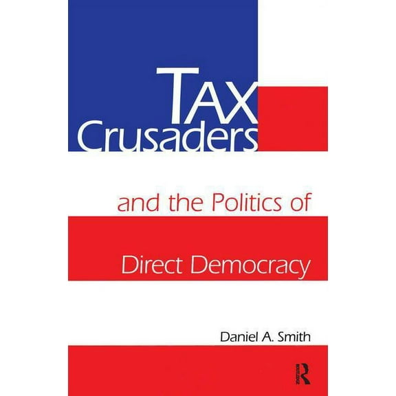 Tax Crusaders and the Politics of Direct Democracy, (Hardcover)