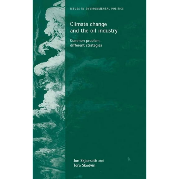 Issues in Environmental Politics Climate Change and the Oil Industry: Common Problem, Varying Strategies, (Paperback)