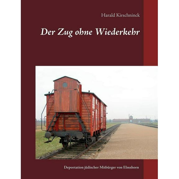 Der Zug ohne Wiederkehr: Die Deportationen jÃ¼discher MitbÃ¼rger von Elmshorn, (Paperback)