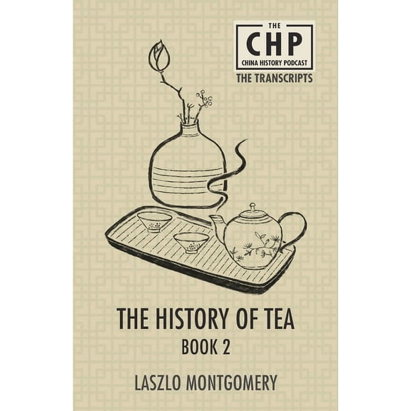 The China History Podcast Transcripts The History of Tea Book 2, Book 4, (Paperback)