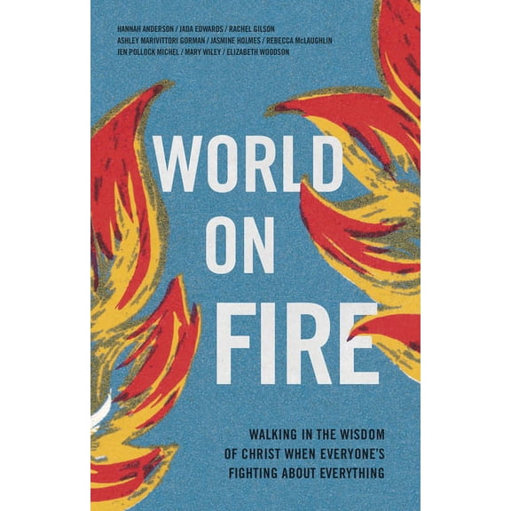 World on Fire : Walking in the Wisdom of Christ When Everyone’s Fighting About Everything (Paperback)