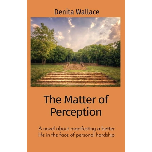The Matter of Perception: A novel about manifesting a better life in the face of personal hardship, (Paperback)