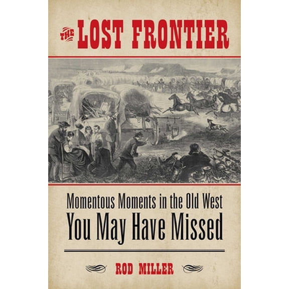 Pre-Owned Lost Frontier: Momentous Moments in the Old West You May Have Missed (Paperback) 1493007351 9781493007356