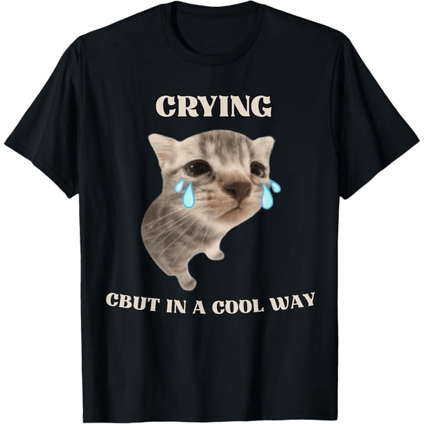 Funny Cat Crying Meme But in A Cool Way Camiseta