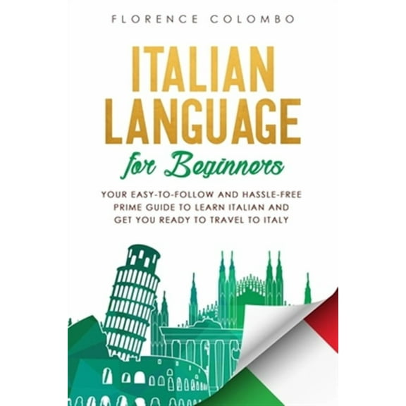 Italian Language for Beginners: Your Easy-to-Follow and Hassle-Free Prime Guide to Learn Italian and (Paperback) by Florence Colombo