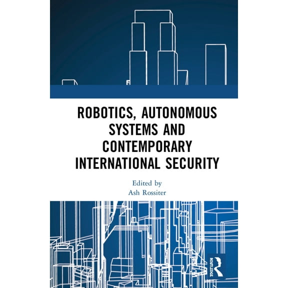 Robotics, Autonomous Systems and Contemporary International Security, (Hardcover)