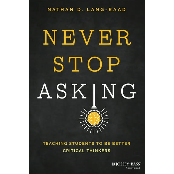 Never Stop Asking: Teaching Students to Be Better Critical Thinkers, (Paperback)