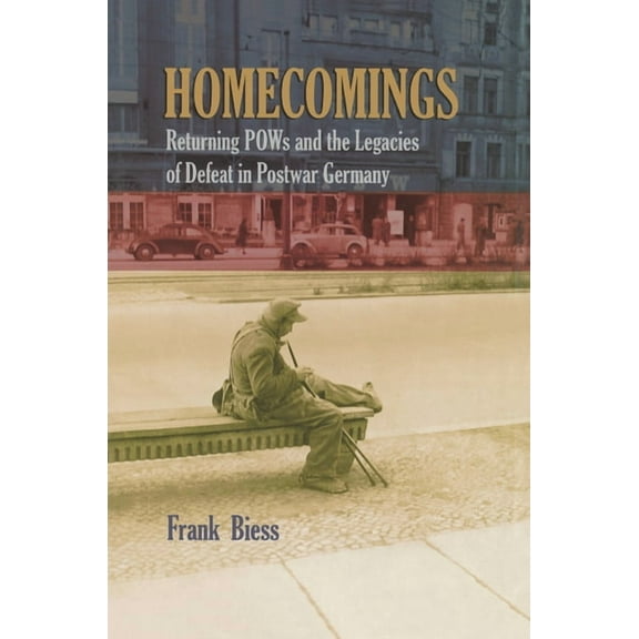 Homecomings: Returning POWs and the Legacies of Defeat in Postwar Germany, (Paperback)
