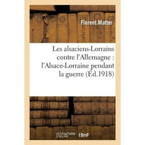 Histoire: Les Alsaciens-Lorrains Contre l'Allemagne: l'Alsace-Lorraine Pendant La Guerre (Paperback)