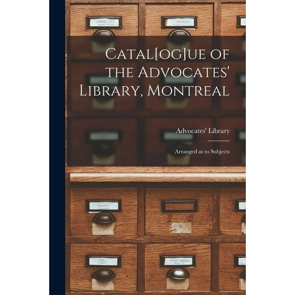 Catal[og]ue of the Advocates' Library, Montreal [microform] : Arranged as to Subjects (Paperback)