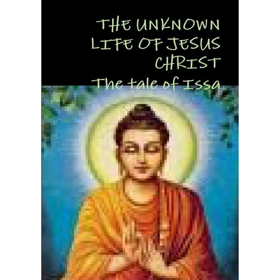 THE UNKNOWN LIFE OF JESUS CHRIST or The tale of Issa Nicolas Notovitch, (Paperback)