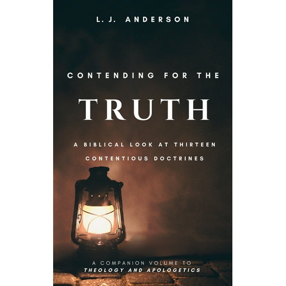 Theology and Apologetics Contending for the Truth: A Biblical Look at Thirteen Contentious Doctrines, Book 2, (Hardcover)