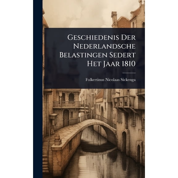 Geschiedenis Der Nederlandsche Belastingen Sedert Het Jaar 1810, (Hardcover)