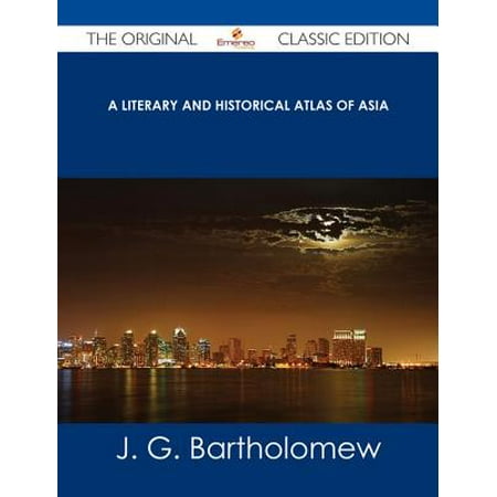 A Literary and Historical Atlas of Asia - The Original Classic Edition -