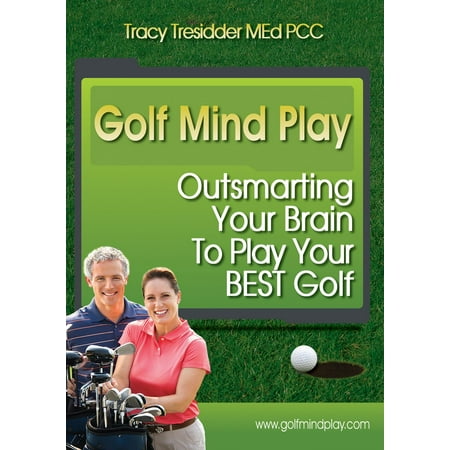 Golf Mind Play: Outsmarting your brain to play your best golf -