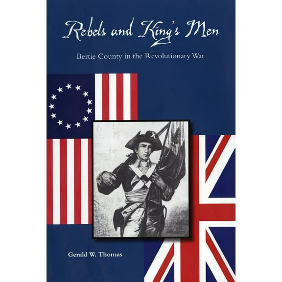 Rebels and King's Men: Bertie County in the Revolutionary War, (Paperback)