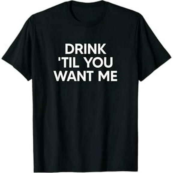 Drink Til You Want Me Funny Matching Couple T-Shirt
