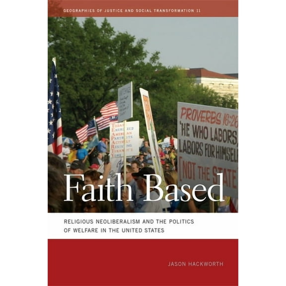 Geographies of Justice and Social Transf Faith Based: Religious Neoliberalism and the Politics of Welfare in the United States, Book 11, (Hardcover)